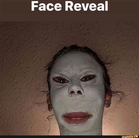 whether u like it or not u have to face reality. . Face reveal memes